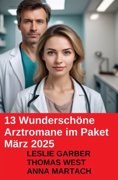 Cover 13 Wunderschöne Arztromane im Paket März 2025 (eBook, ePUB)