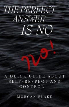 The Perfect Answer Is No: A Quick Guide About Self-Respect and Control (eBook, ePUB) - Blake, Morgan
