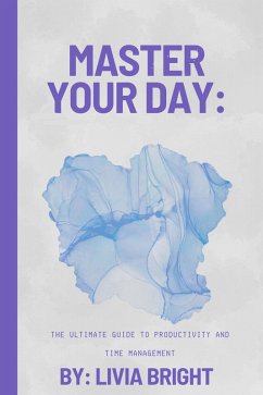 Master Your Day: The Ultimate Guide to Productivity and Time Management (eBook, ePUB) - Bright, Livia