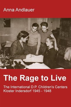 The Rage to Live - The International D.P. Children's Center Kloster Indersdorf 1945-1948 (eBook, ePUB) - Andlauer, Anna