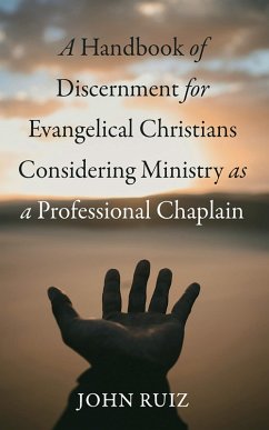 A Handbook of Discernment for Evangelical Christians Considering Ministry as a Professional Chaplain (eBook, ePUB) A Handbook of Discernment for Evangelical Christians Considering Ministry as a Professional Chaplain (eBook, ePUB)