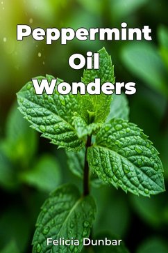 Peppermint Oil Wonders (eBook, ePUB) - Dunbar, Felicia