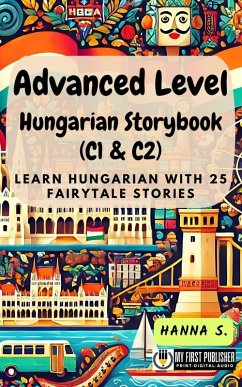 Advanced Level Hungarian Storybook (C1 & C2): Learn Hungarian with 25 Fairytale Stories (Learning Hungarian with Ease, #3) (eBook, ePUB) - S., Chloe