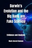 Darwin's Evolution and the Big Bang are Fake Science - Evidence and Analysis (eBook, ePUB) Darwin's Evolution and the Big Bang are Fake Science - Evidence and Analysis (eBook, ePUB)