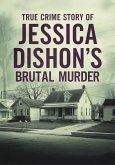 A True Crime Story of Jessica Dishon's Brutal Murder (eBook, ePUB) A True Crime Story of Jessica Dishon's Brutal Murder (eBook, ePUB)