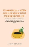 Rethinking Ritual: A Modern Guide to the Ancient Path of Ash Wednesday and Lent. (eBook, ePUB) Rethinking Ritual: A Modern Guide to the Ancient Path of Ash Wednesday and Lent. (eBook, ePUB)