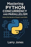 Mastering Python Concurrency and Parallelism: Unlock the Secrets of Expert-Level Skills (eBook, ePUB) Mastering Python Concurrency and Parallelism: Unlock the Secrets of Expert-Level Skills (eBook, ePUB)