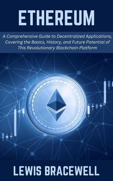 Ethereum: A Comprehensive Guide to Decentralized Applications, Covering the Basics, History, and Future Potential of This Revolutionary Blockchain Platform (eBook, ePUB) Ethereum: A Comprehensive Guide to Decentralized Applications, Covering the Basics, History, and Future Potential of This Revolutionary Blockchain Platform (eBook, ePUB)