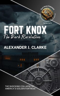 Fort Knox: The Dark Revelation: The Shocking Collapse of America's Golden Fortress (Fort Knox Exposed: Decoding the Myths and Realities of America's Gold Vault, #2) (eBook, ePUB) - Clarke, Alexander J.