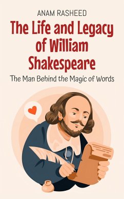 The Life and Legacy of William Shakespeare: The Man Behind the Magic of Words (Historical Books For Kids, #17) (eBook, ePUB) - Rasheed, Anam