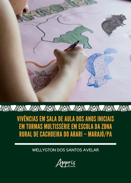 Vivências em Sala de Aula dos Anos Iniciais em Turmas Multissérie em Escola da Zona Rural de Cachoeira do Arari - Marajó/PA (eBook, ePUB)