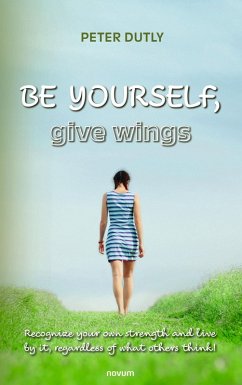 BE YOURSELF, give wings (eBook, ePUB) - Dutly, Peter