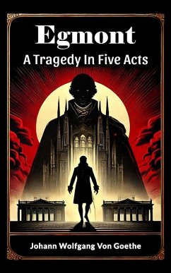 Egmont A Tragedy In Five Acts (eBook, ePUB) - Goethe, Johann Wolfgang von