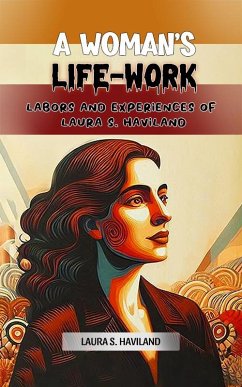 Cover A Woman's Life-Work Labors and Experiences of Laura S. Haviland (eBook, ePUB)