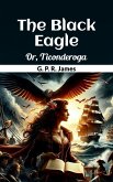 The Black Eagle Or, Ticonderoga (eBook, ePUB)