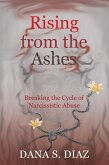 Rising from the Ashes: Breaking the Cycle of Narcissistic Abuse (eBook, ePUB) Rising from the Ashes: Breaking the Cycle of Narcissistic Abuse (eBook, ePUB)