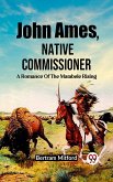 John Ames, Native Commissioner A Romance Of The Matabele Rising (eBook, ePUB) John Ames, Native Commissioner A Romance Of The Matabele Rising (eBook, ePUB)