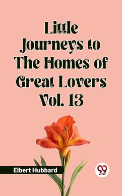 Little Journeys To The Homes Of Great Lovers Vol. 13 (eBook, ePUB) - Hubbard, Elbert