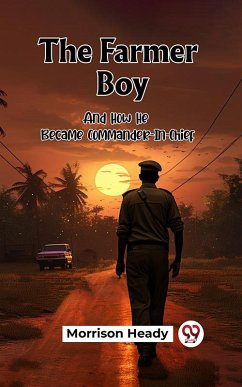 The Farmer Boy And How He Became Commander-In-Chief (eBook, ePUB) - Heady, Morrison