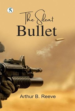 The Silent Bullet (eBook, ePUB) - Reeve, Arthur B.