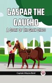 Gaspar The Gaucho A Story Of The Gran Chaco (eBook, ePUB)