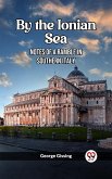 By The Ionian Sea Notes Of A Ramble In Southern Italy (eBook, ePUB)