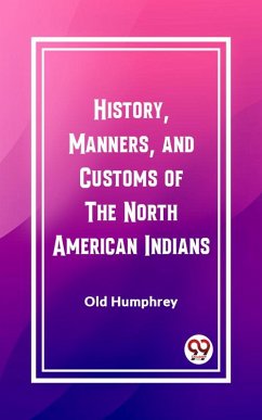 History, Manners, and Customs of the North American Indians (eBook, ePUB) - Humphrey, Old