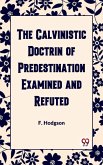 THE CALVINISTIC DOCTRINE OF PREDESTINATION EXAMINED AND REFUTED (eBook, ePUB)