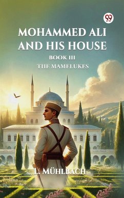Mohammed Ali and His House BOOK III THE MAMELUKES (eBook, ePUB) - Muhlbach, L.
