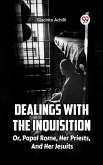 Dealings With The Inquisition Or, Papal Rome, Her Priests, And Her Jesuits (eBook, ePUB)