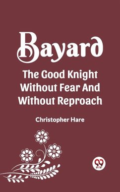 BAYARD THE GOOD KNIGHT WITHOUT FEAR AND WITHOUT REPROACH (eBook, ePUB) - Hare, Christopher