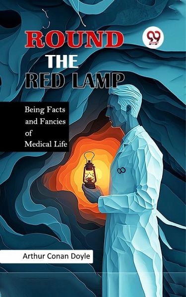 Round the Red Lamp Being Facts and Fancies of Medical Life (eBook, ePUB) Round the Red Lamp Being Facts and Fancies of Medical Life (eBook, ePUB)