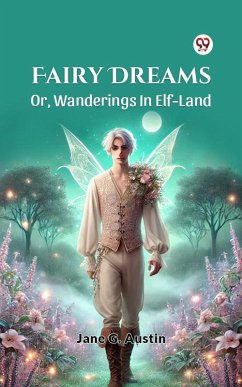 Fairy Dreams Or, Wanderings In Elf-Land (eBook, ePUB) - Austin, Jane G.