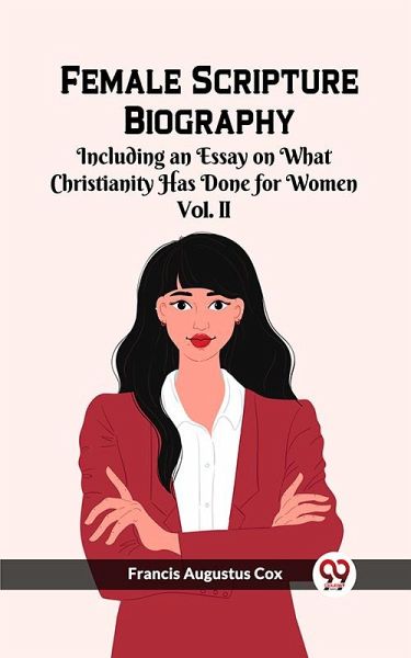 Female Scripture Biography Including an Essay on What Christianity Has Done for Women Vol. II (eBook, ePUB) Female Scripture Biography Including an Essay on What Christianity Has Done for Women Vol. II (eBook, ePUB)