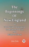 The Beginnings Of New England Or The Puritan Theocracy In Its Relations To Civil And Religious Liberty (eBook, ePUB)