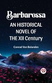 BARBAROSSA AN HISTORICAL NOVEL OF THE XII CENTURY (eBook, ePUB)