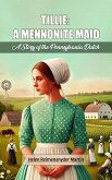 Tillie: A Mennonite Maid A Story of the Pennsylvania Dutch (eBook, ePUB) Tillie: A Mennonite Maid A Story of the Pennsylvania Dutch (eBook, ePUB)