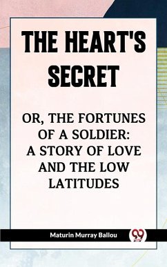Cover The Heart'S Secret Or, The Fortunes Of A Soldier: A Story Of Love And The Low Latitudes (eBook, ePUB)