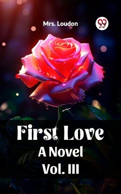 First Love A Novel Vol. III (eBook, ePUB) - Loudon