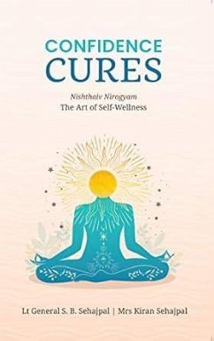 Confidence Cures (eBook, ePUB) - Sehajpal, Gen. S. B. Confidence Cures (eBook, ePUB) - Sehajpal, Gen. S. B.