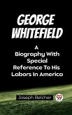 George Whitefield A Biography With Special Reference To His Labors In America (eBook, ePUB) George Whitefield A Biography With Special Reference To His Labors In America (eBook, ePUB)