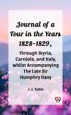 Journal of a Tour in the Years 1828-1829, through Styria, Carniola, and Italy, whilst Accompanying the Late Sir Humphry Davy (eBook, ePUB) Journal of a Tour in the Years 1828-1829, through Styria, Carniola, and Italy, whilst Accompanying the Late Sir Humphry Davy (eBook, ePUB)