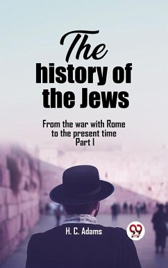 The history of the Jews From the war with Rome to the present time Part I (eBook, ePUB) - Adams, H. C.