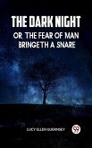 THE DARK NIGHT OR, THE FEAR OF MAN BRINGETH A SNARE (eBook, ePUB) THE DARK NIGHT OR, THE FEAR OF MAN BRINGETH A SNARE (eBook, ePUB)