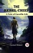 The Rebel Chief A Tale of Guerilla Life... - Bild 1