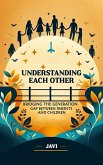Understanding Each Other Bridging the Generation Gap Between Parents and Children (eBook, ePUB)