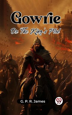 Gowrie Or The King's Plot (eBook, ePUB) - James, G. P. R.