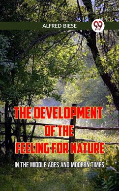 The Development Of The Feeling For Nature In The Middle Ages And Modern Times (eBook, ePUB) - Biese, Alfred