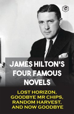 Cover James Hilton's Four Famous Novels: Lost Horizon, Goodbye Mr. Chips, Random Harvest & And Now Goodbye (eBook, ePUB)
