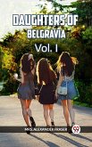 DAUGHTERS OF BELGRAVIA Vol. I (eBook, ePUB) DAUGHTERS OF BELGRAVIA Vol. I (eBook, ePUB)